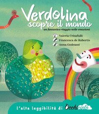 Verdolina scopre il mondo. Un fantastico viaggio nelle emozioni. Ediz. ad alta leggibilit&agrave;
