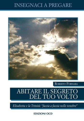 Abitare il segreto del tuo Volto. Elisabetta e la Trinit&agrave;: &laquo;faccia a faccia nelle tenebre&raquo; - NELLE TENEBRE