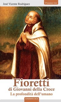Fioretti di Giovanni della Croce. La profondit&agrave; dell'umano