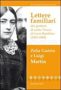 Lettere familiari dei genitori di santa Teresa di Ges&ugrave; bambino (1863-1888)