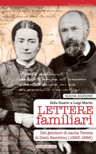 Lettere familiari dei genitori di santa Teresa di Ges&ugrave; bambino (1863-1888)