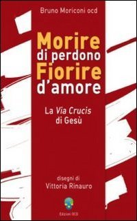 Morire di perdono fiorire d'amore. La via crucis di Ges&ugrave;