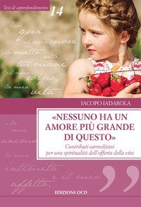&laquo;Nessuno ha un amore pi&ugrave; grande di questo&raquo;. Contributi carmelitani per una spiritualit&agrave; dell'offerta della vita