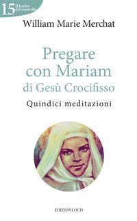 Pregare con Mariam di Ges&ugrave; Crocifisso. Quindici meditazioni