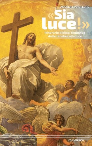 &laquo;Sia luce!&raquo; Itinerario biblico-teologico dalle tenebre alla luce