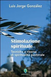 Stimolazione spirituale. Tecniche e risorse di spiritualit&agrave; pastorale