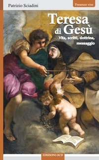 Teresa di Ges&ugrave;. Vita, scritti, dottrina, messaggio