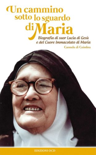 Un cammino sotto lo sguardo di Maria. Biografia di suor Lucia di Ges&ugrave; e del cuore immacolato di Maria - IMMACOLATO DI MARIA (UN)