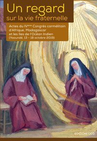 Un regard sur la vie fraternelle. Actes du 4eme Congr&egrave;s carm&eacute;litain d'Afrique, Madagascar et les &Icirc;les de l'Oc&eacute;an Indien (Yaound&eacute;, 13-18 octobre 2019)