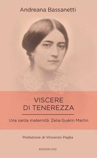 Viscere di tenerezza. Una santa maternit&agrave;: Zelia Gu&eacute;rin Martin
