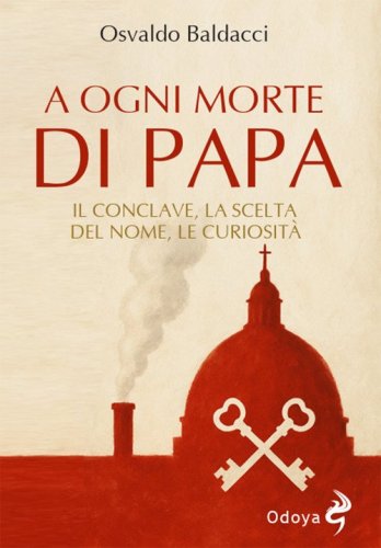 A ogni morte di papa. Il conclave. La scelta del nome. Le curiosit&agrave;