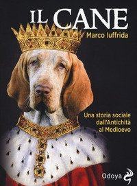 Il cane. Una storia sociale dall'Antichit&agrave; al Medioevo