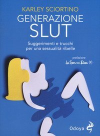 Generazione slut. Suggerimenti e trucchi per una sessualit&agrave; ribelle
