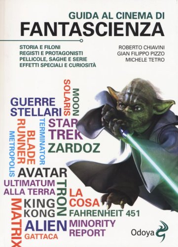 Guida al cinema di fantascienza. Storia, protagonisti, personaggi, curiosit&agrave;