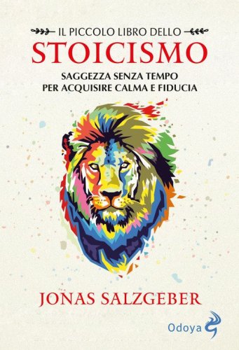 Il piccolo libro dello Stoicismo. Saggezza senza tempo per acquisire calma e fiducia