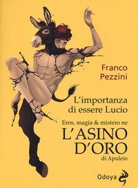 L'importanza di essere Lucio. Eros, magia e mistero ne &laquo;L'Asino d'oro&raquo; di Apuleio