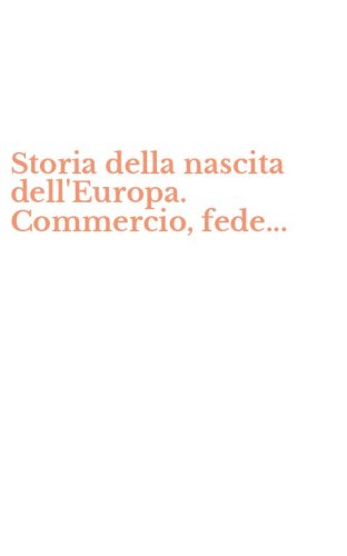 Storia della nascita dell'Europa. Commercio, fede...