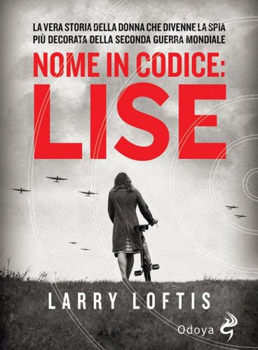 Nome in codice Lise. La vera storia della spia che divenne la donna pi&ugrave; decorata della Seconda Guerra Mondiale