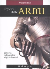 Storia delle armi. Dall'et&agrave; della pietra ai giorni nostri