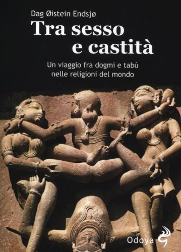Tra sesso e castit&agrave;. Un viaggio fra dogmi e tab&ugrave; nelle religioni del mondo