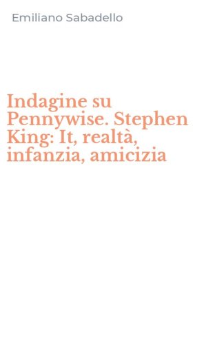 Indagine su Pennywise. Stephen King: It, realt&agrave;, infanzia, amicizia