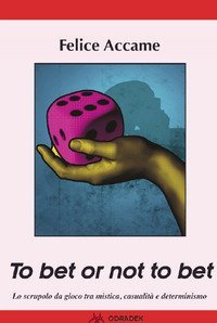 To bet or not to bet. Lo scrupolo da gioco tra mistica casualit&agrave;&nbsp; e determinismo