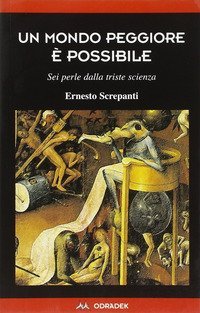 Un mondo peggiore &egrave; possibile. Sei perle dalla triste scienza