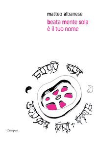 Beata mente sola &egrave; il tuo nome