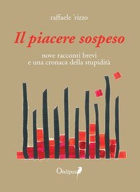 Il piacere sospeso. nove racconti brevi e una cronaca della stupidit&agrave;