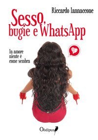 Sesso, bugie e WhatsApp. In amore niente &egrave; come sembra