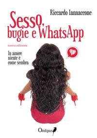 Sesso, bugie e WhatsApp. In amore niente &egrave; come sembra