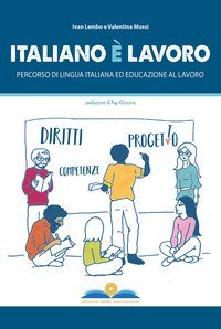 Italiano &egrave; lavoro. Percorso di lingua italiana ed educazione al lavoro