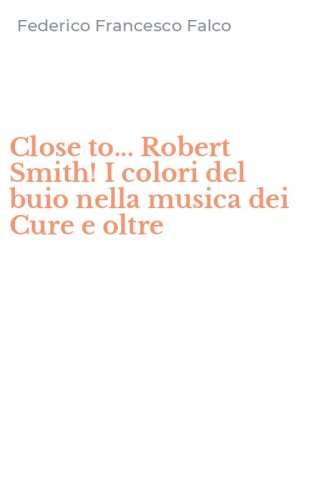Close to... Robert Smith! I colori del buio nella musica dei Cure e oltre