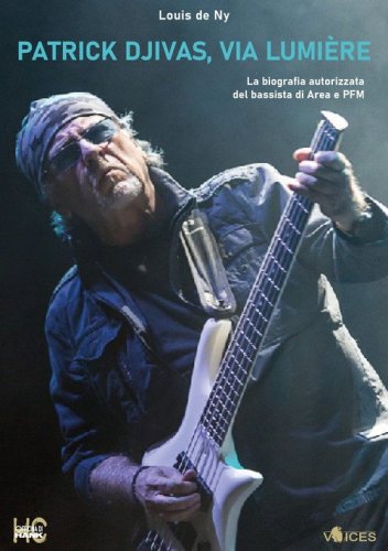 Patrick Djivas, via lumi&egrave;re. La biografia autorizzata del bassista di Area e PFM