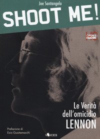 Shoot me! Le verit&agrave; dell'omicidio Lennon