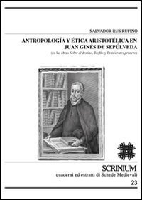Antropologia y &eacute;tica aristot&eacute;lica en Juan Gin&eacute;s de Sep&uacute;lveda (en las obras sobre el destino, Te&oacute;filo y Dem&oacute;crates primero)