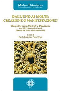 Dall'uno ai molti. Creazione o manifestazione? Prospettive sacre d'Oriente e d'Occidente. Atti del 3&deg; seminario di studi (Mazara del Vallo, 5-7 dicembre 2008)