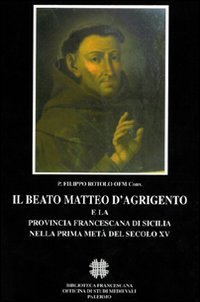 Il beato Matteo d'Agrigento e la provincia francescana di Sicilia nella prima met&agrave; del secolo XV