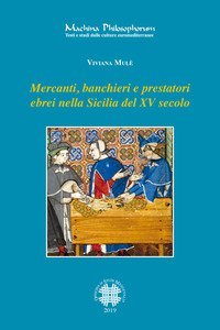 Mercanti, banchieri e prestatori ebrei nella Sicilia del XV secolo. Profilo, attivit&agrave;, relazioni familiari e sociali