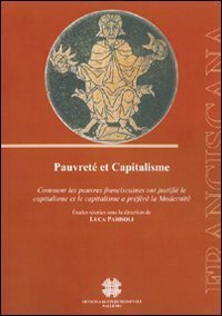 Pauvret&eacute; et capitalisme. Comment les pauvres franciscanes ont justifi&eacute; le capitalisme et le capitalisme a pr&eacute;f&eacute;r&eacute; la modernit&eacute;