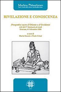 Rivelazione e conoscenza. Prospettive sacre d'Oriente e d'Occidente. Atti del 2&deg; Seminario di studi (Siracusa, 6-9 dicembre 2006)