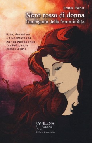 Nero rosso di donna. L'ambiguit&agrave; della femminilit&agrave;. Mito, devozione e iconografia di Maria Maddalena fra Medioevo e Rinascimento