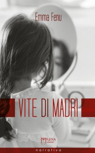 Vite di madri. Storie di ordinaria anormalit&agrave;