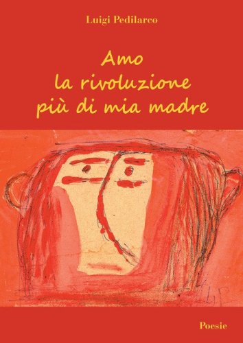 Amo la rivoluzione pi&ugrave; di mia madre