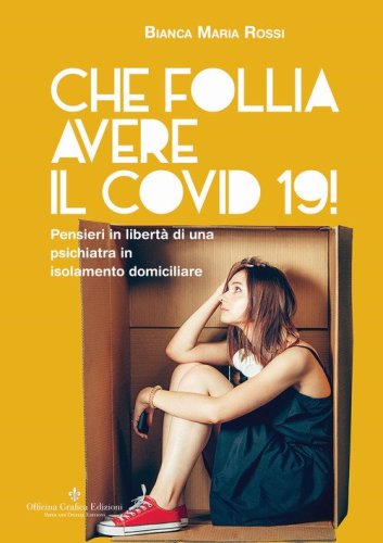 Che follia avere il Covid 19! Pensieri in libert&agrave; di una psichiatra in isolamento domiciliare