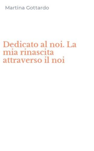 Dedicato al noi. La mia rinascita attraverso il noi