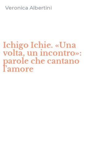 Ichigo Ichie. &laquo;Una volta, un incontro&raquo;: parole che cantano l'amore