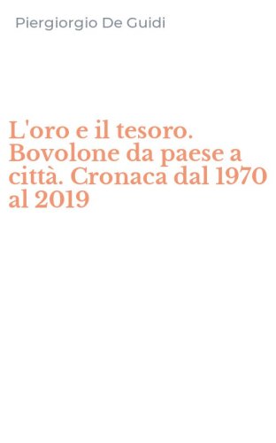 L'oro e il tesoro. Bovolone da paese a citt&agrave;. Cronaca dal 1970 al 2019
