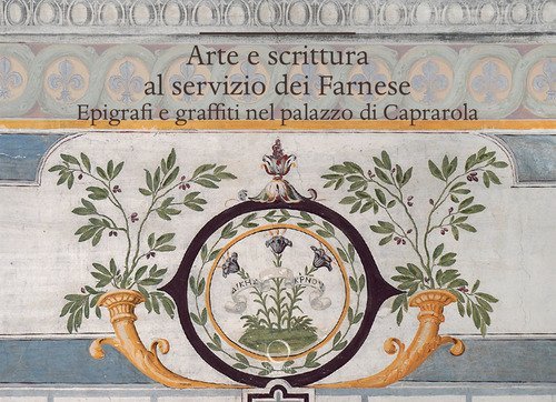 Arte e scrittura al servizio dei Farnese. Epigrafe e graffiti nel palazzo di Caprarola