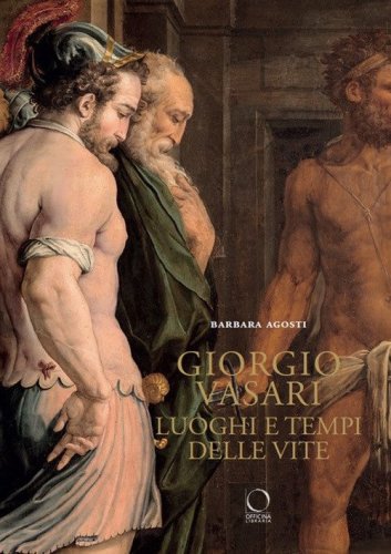 Giorgio Vasari. Luoghi e tempi delle &laquo;Vite&raquo;